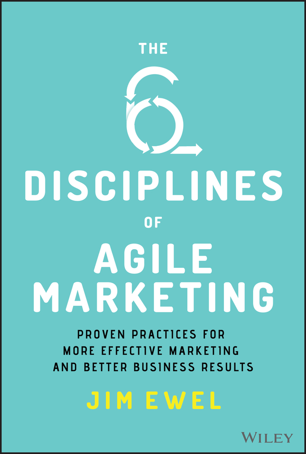 The six disciplines of agile marketing - proven practices for more effective marketing and better business results Ebook